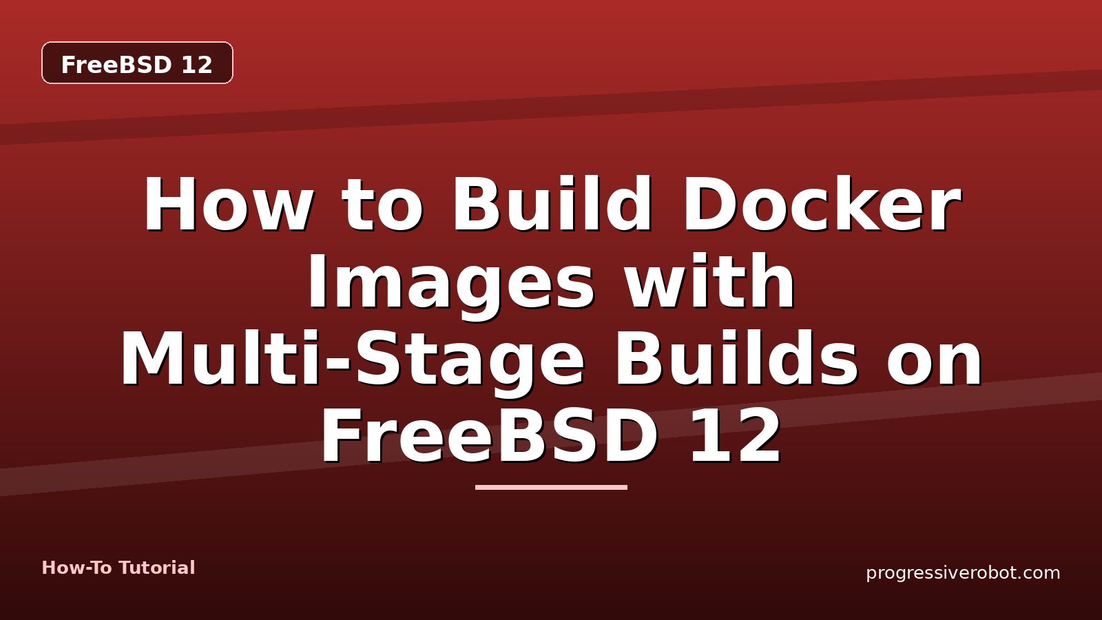 How to Build Docker Images with Multi-Stage Builds on FreeBSD 12 — step-by-step FreeBSD 12 tutorial on Progressive Robot