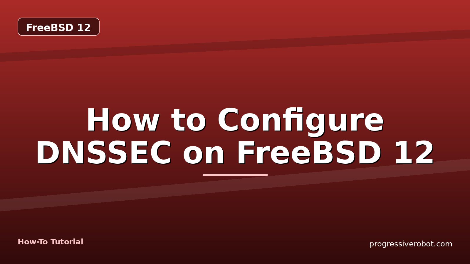 How to Configure DNSSEC on FreeBSD 12 — step-by-step FreeBSD 12 tutorial on Progressive Robot