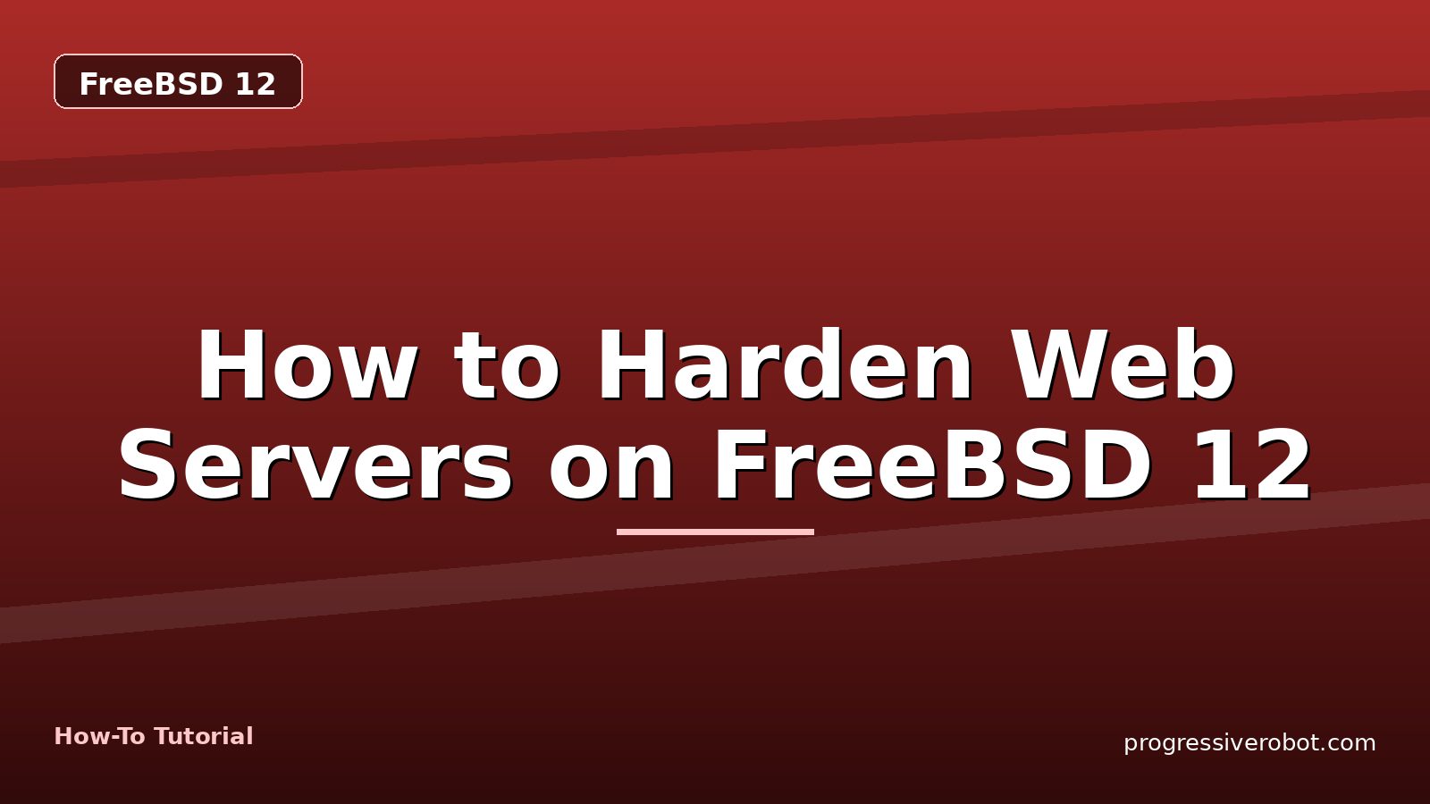 How to Harden Web Servers on FreeBSD 12 — step-by-step FreeBSD 12 tutorial on Progressive Robot