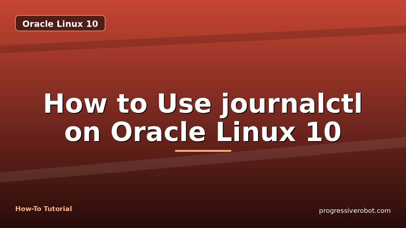 How to Use journalctl on Oracle Linux 10 — step-by-step Oracle Linux 10 tutorial on Progressive Robot