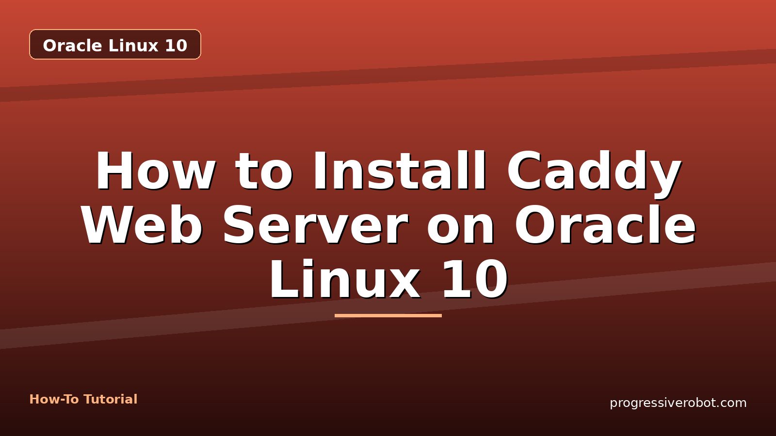 How to Install Caddy Web Server on Oracle Linux 10 — step-by-step Oracle Linux 10 tutorial on Progressive Robot