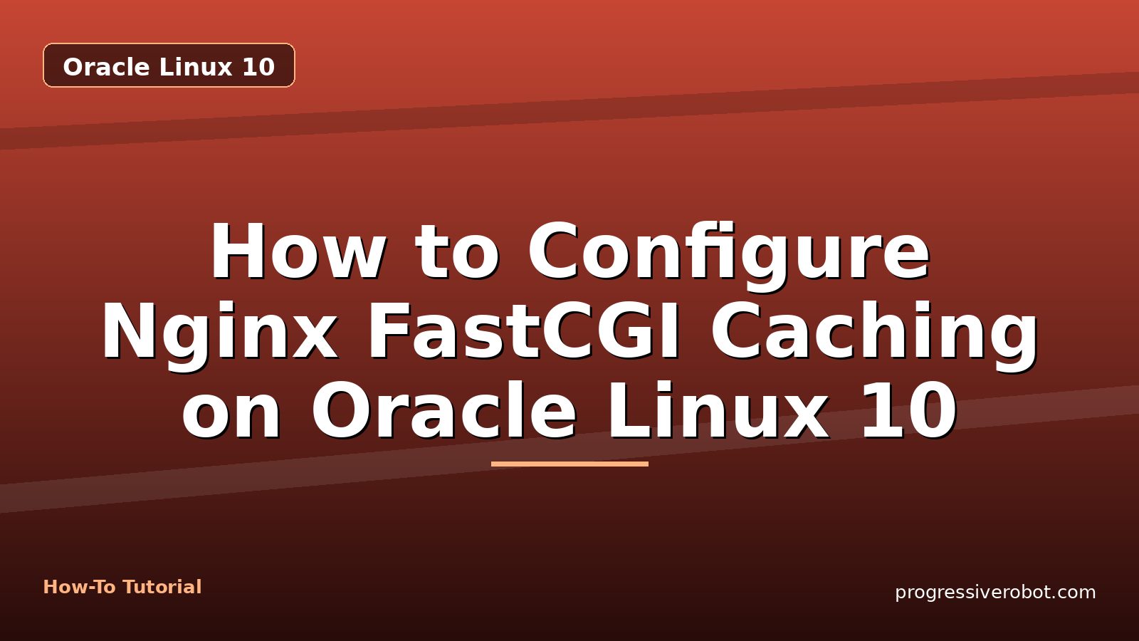How to Configure Nginx FastCGI Caching on Oracle Linux 10 — step-by-step Oracle Linux 10 tutorial on Progressive Robot