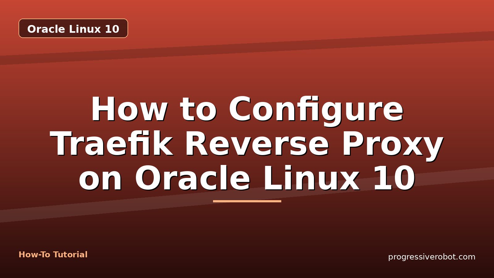 How to Configure Traefik Reverse Proxy on Oracle Linux 10 — step-by-step Oracle Linux 10 tutorial on Progressive Robot
