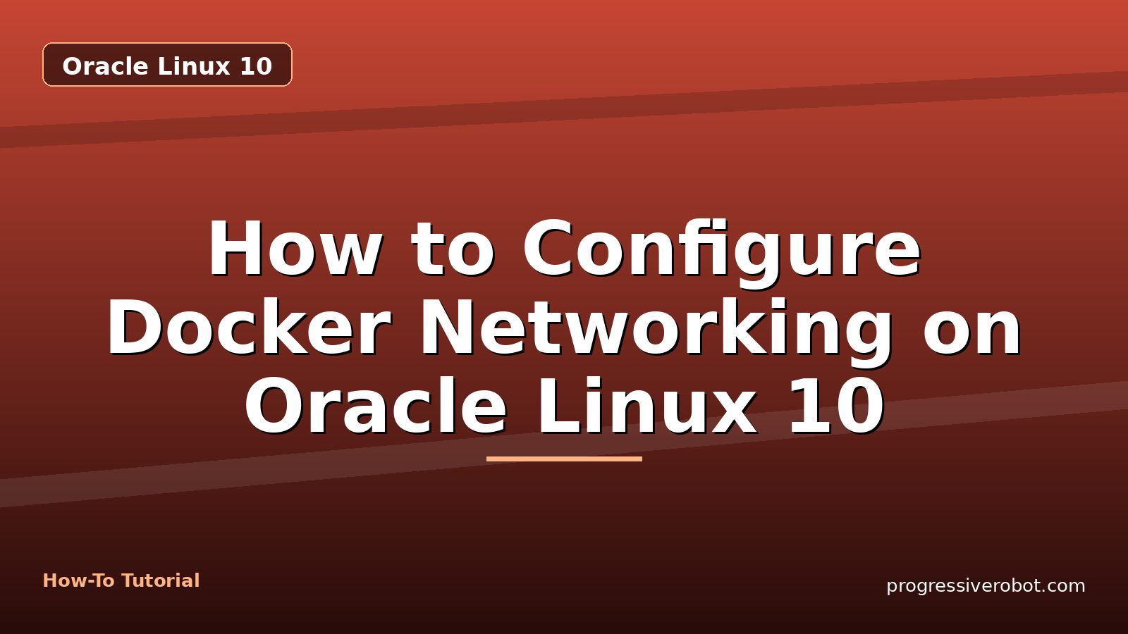 How to Configure Docker Networking on Oracle Linux 10 — step-by-step Oracle Linux 10 tutorial on Progressive Robot
