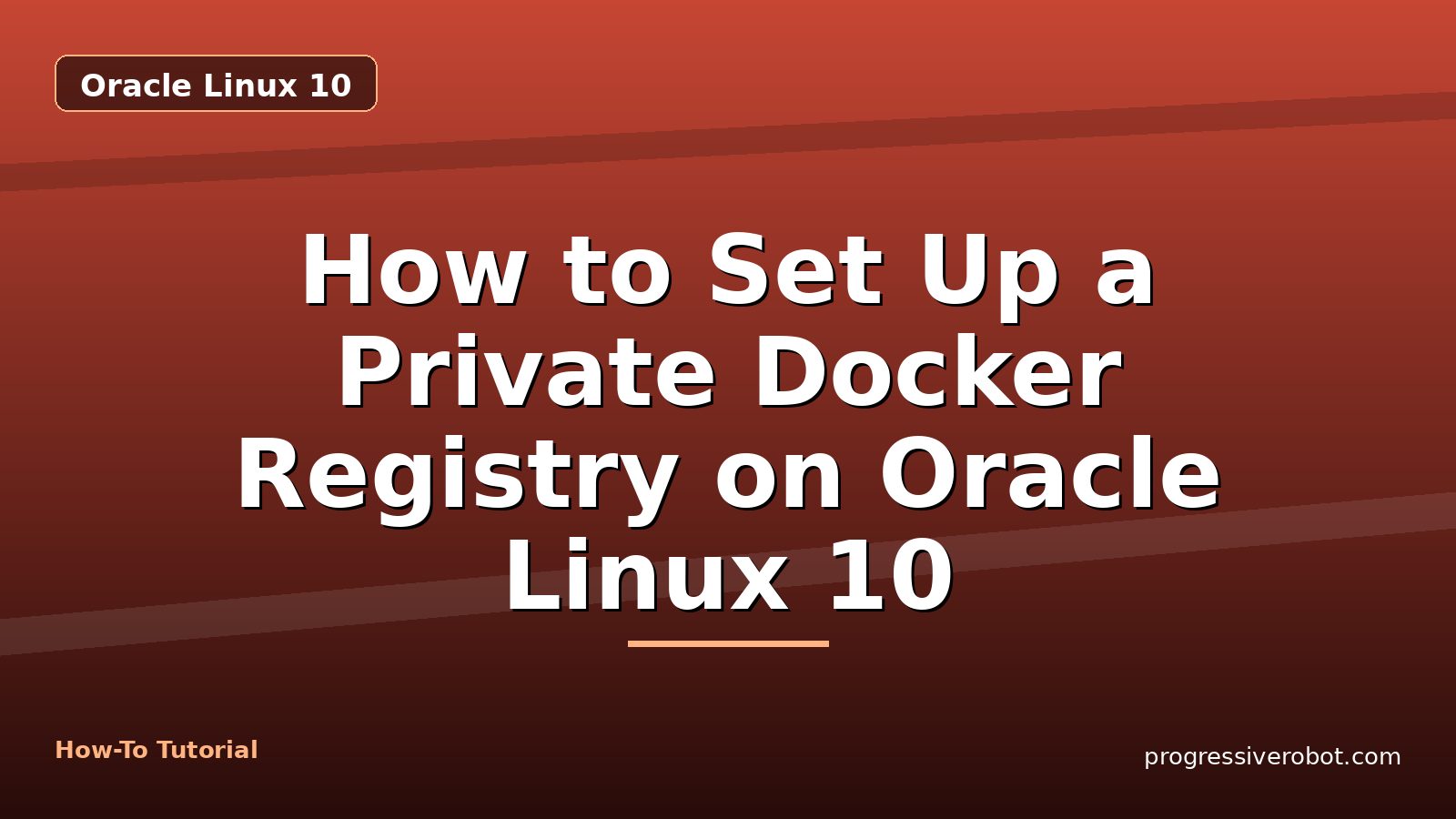 How to Set Up a Private Docker Registry on Oracle Linux 10 — step-by-step Oracle Linux 10 tutorial on Progressive Robot