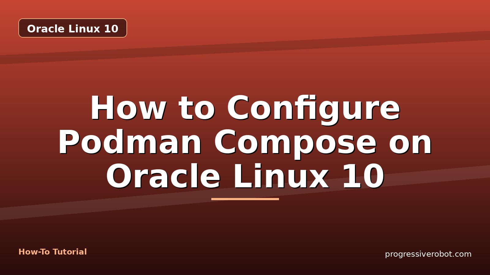 How to Configure Podman Compose on Oracle Linux 10 — step-by-step Oracle Linux 10 tutorial on Progressive Robot