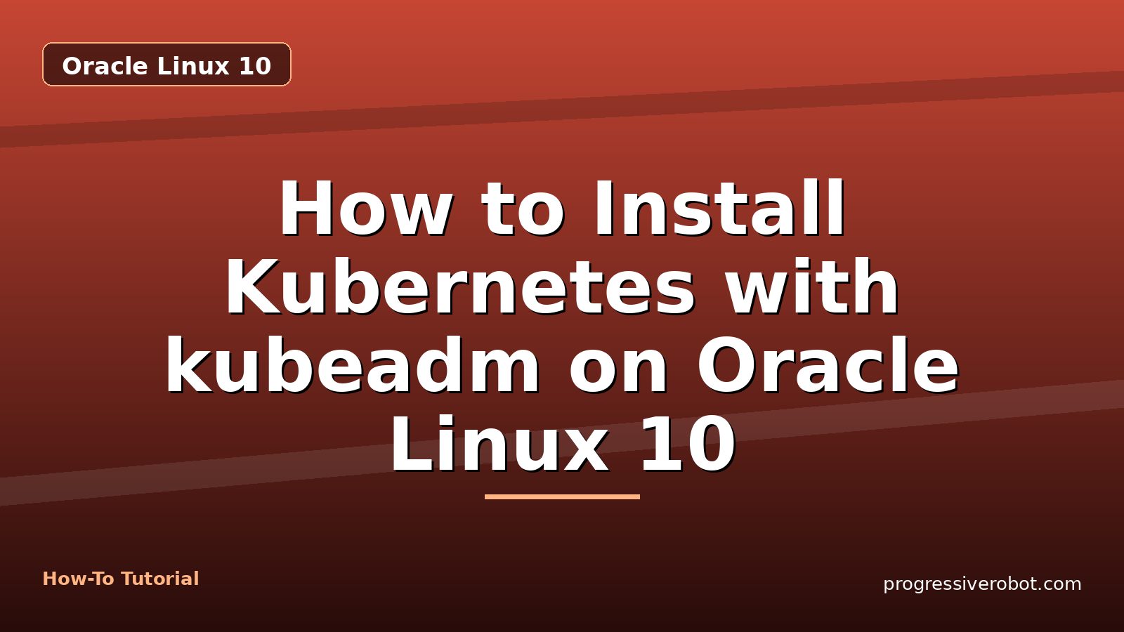 How to Install Kubernetes with kubeadm on Oracle Linux 10 — step-by-step Oracle Linux 10 tutorial on Progressive Robot