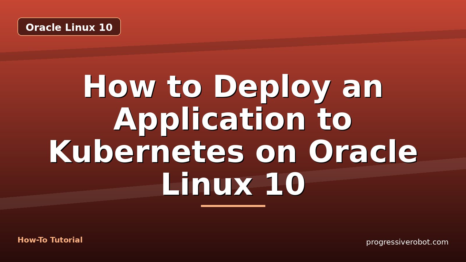 How to Deploy an Application to Kubernetes on Oracle Linux 10 — step-by-step Oracle Linux 10 tutorial on Progressive Robot