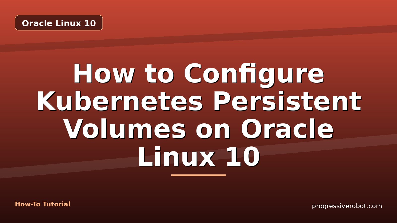 How to Configure Kubernetes Persistent Volumes on Oracle Linux 10 — step-by-step Oracle Linux 10 tutorial on Progressive Robot