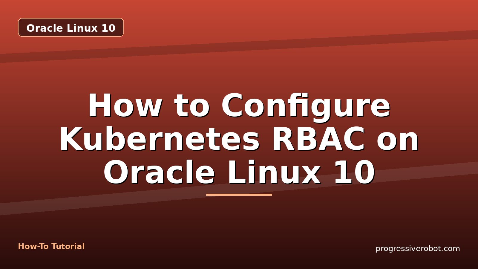 How to Configure Kubernetes RBAC on Oracle Linux 10 — step-by-step Oracle Linux 10 tutorial on Progressive Robot
