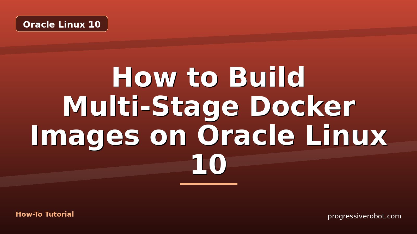 How to Build Multi-Stage Docker Images on Oracle Linux 10 — step-by-step Oracle Linux 10 tutorial on Progressive Robot