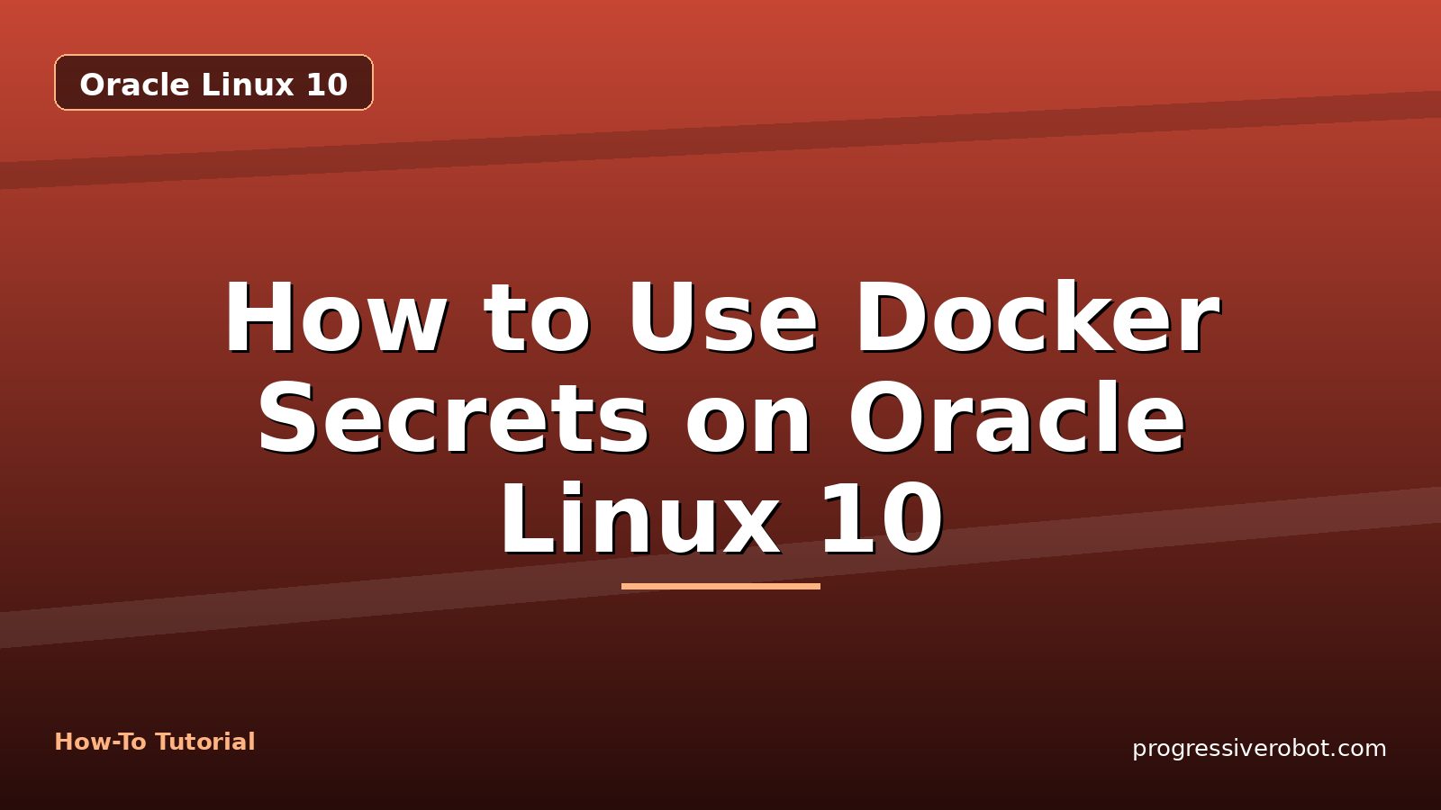 How to Use Docker Secrets on Oracle Linux 10 — step-by-step Oracle Linux 10 tutorial on Progressive Robot