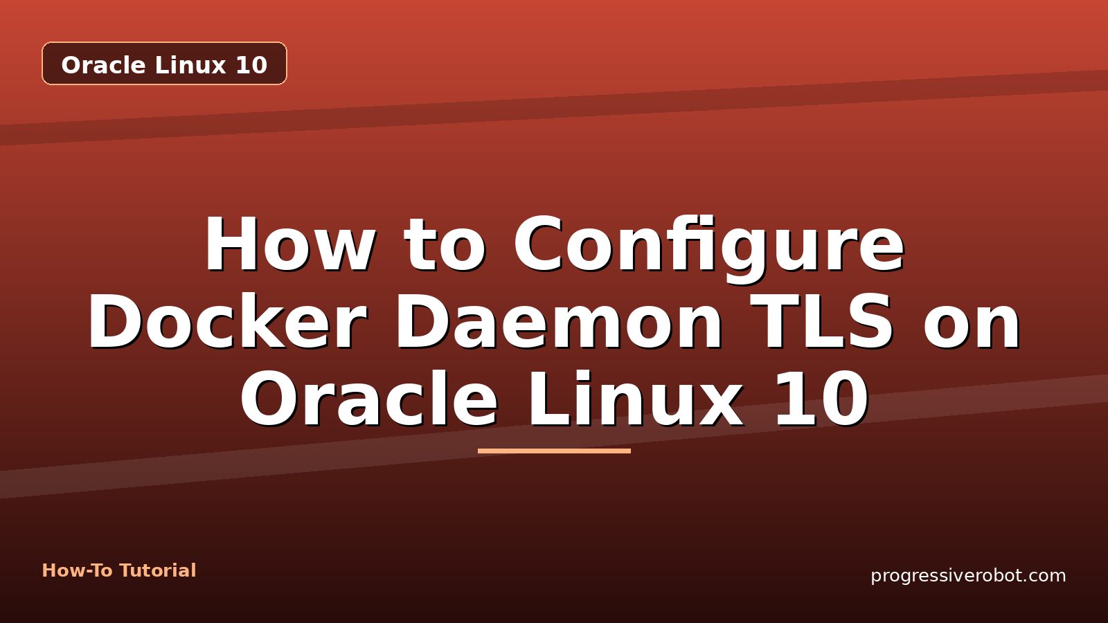 How to Configure Docker Daemon TLS on Oracle Linux 10 — step-by-step Oracle Linux 10 tutorial on Progressive Robot