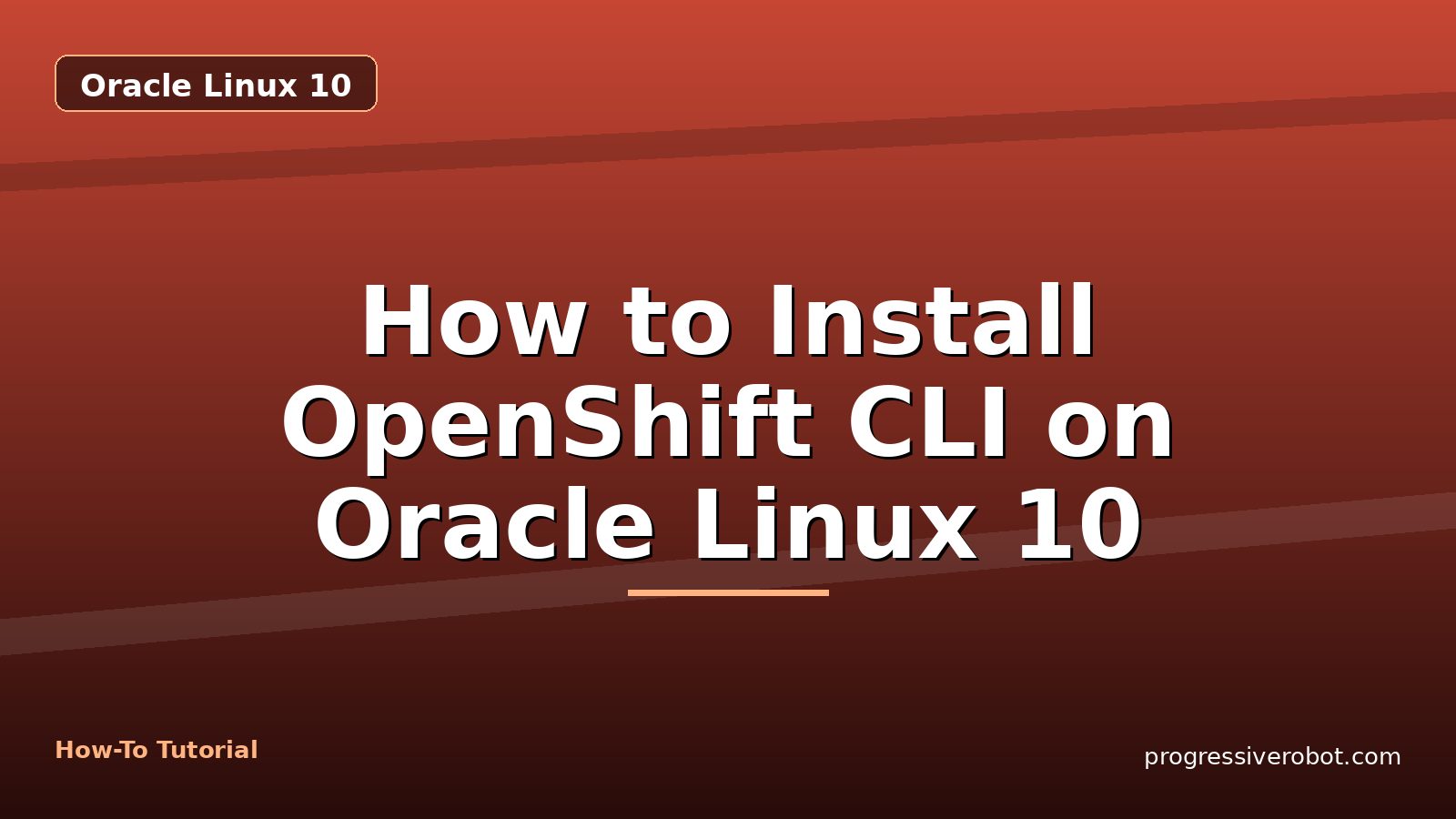 How to Install OpenShift CLI on Oracle Linux 10 — step-by-step Oracle Linux 10 tutorial on Progressive Robot