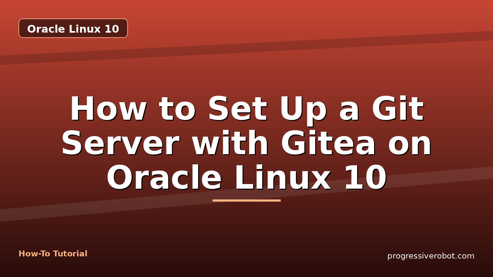 How to Set Up a Git Server with Gitea on Oracle Linux 10 — step-by-step Oracle Linux 10 tutorial on Progressive Robot