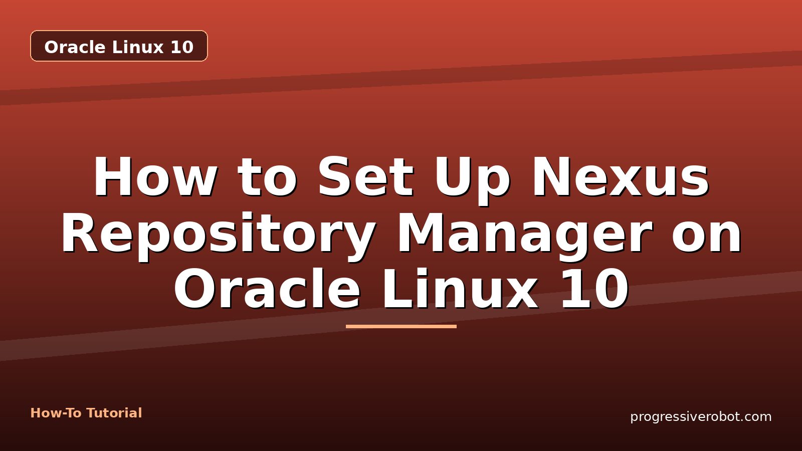 How to Set Up Nexus Repository Manager on Oracle Linux 10 — step-by-step Oracle Linux 10 tutorial on Progressive Robot