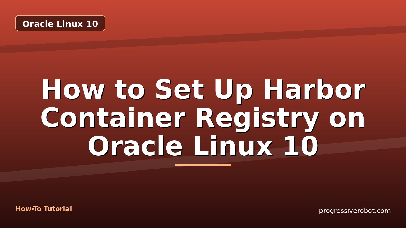 How to Set Up Harbor Container Registry on Oracle Linux 10 — step-by-step Oracle Linux 10 tutorial on Progressive Robot