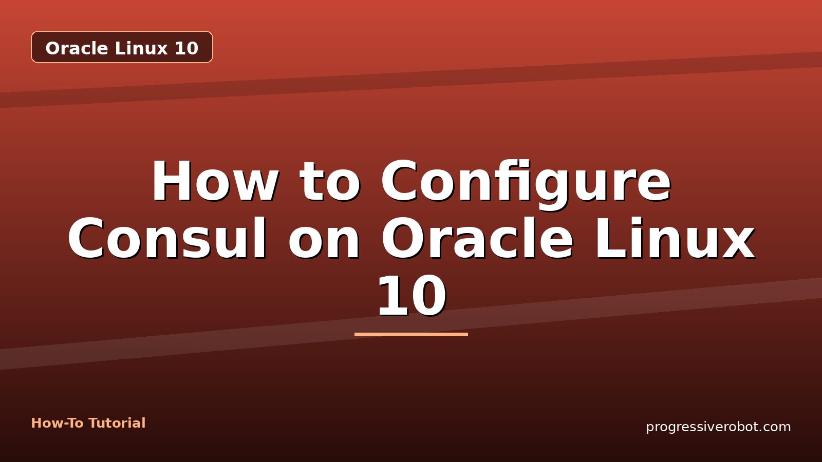 How to Configure Consul on Oracle Linux 10 — step-by-step Oracle Linux 10 tutorial on Progressive Robot