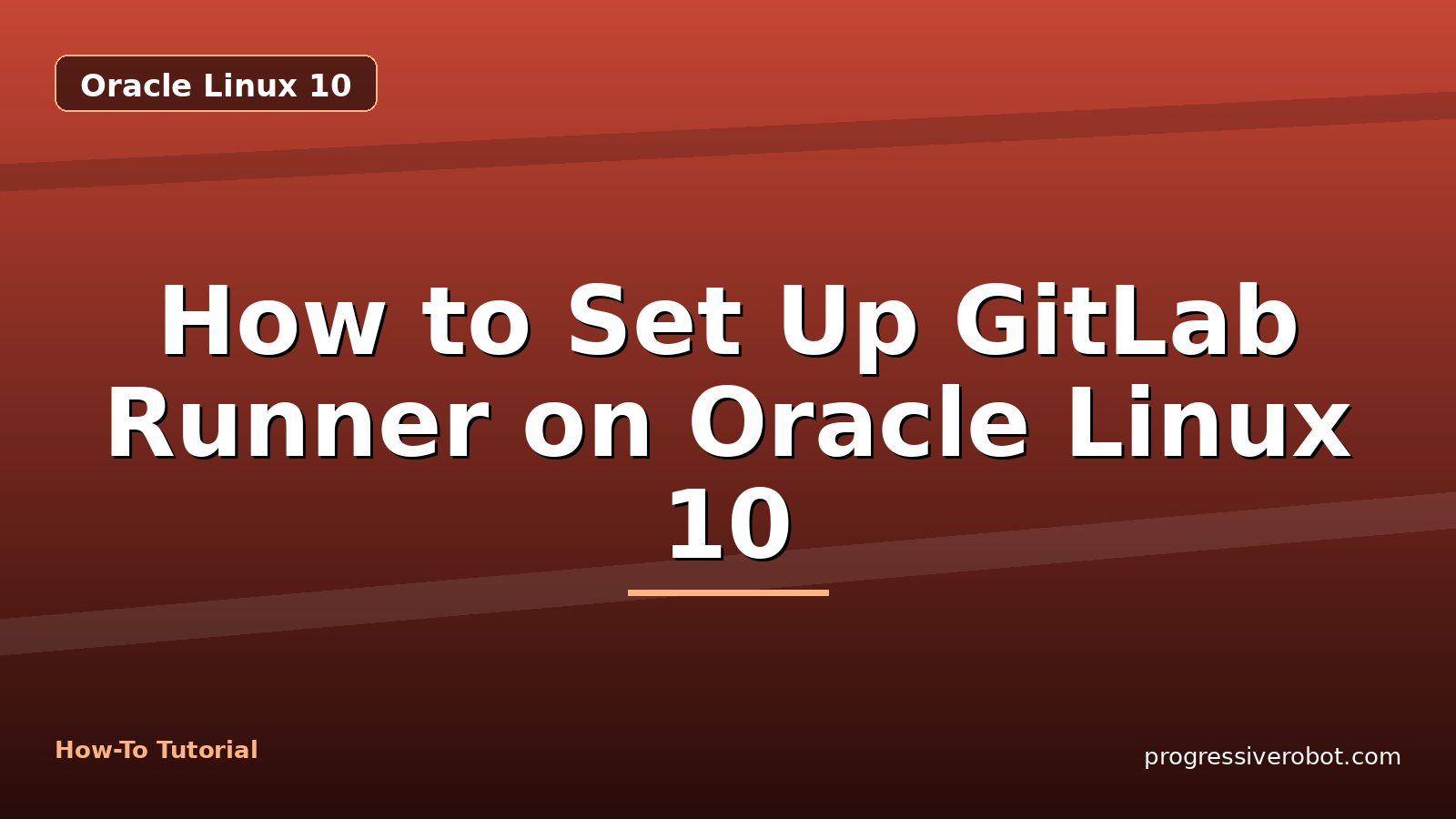 How to Set Up GitLab Runner on Oracle Linux 10 — step-by-step Oracle Linux 10 tutorial on Progressive Robot