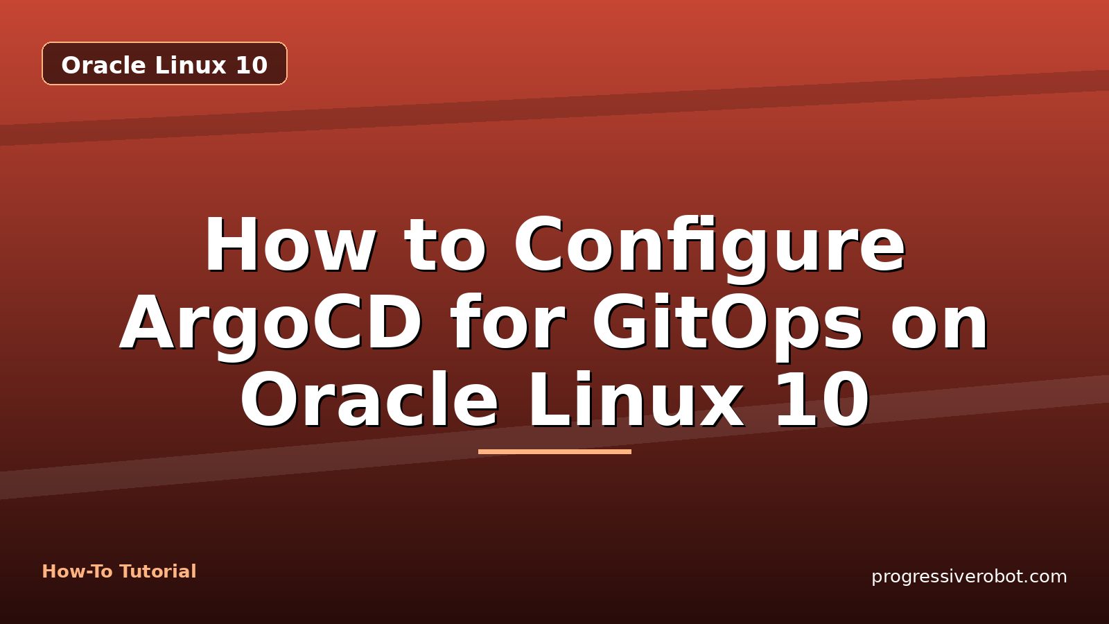 How to Configure ArgoCD for GitOps on Oracle Linux 10 — step-by-step Oracle Linux 10 tutorial on Progressive Robot
