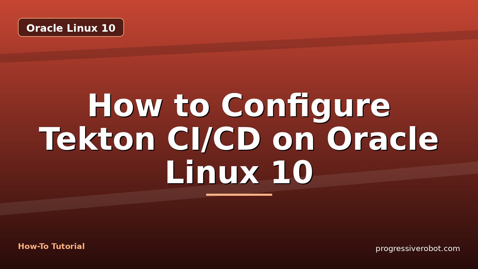 How to Configure Tekton CI/CD on Oracle Linux 10 — step-by-step Oracle Linux 10 tutorial on Progressive Robot
