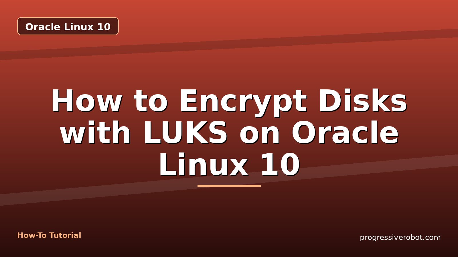 How to Encrypt Disks with LUKS on Oracle Linux 10 — step-by-step Oracle Linux 10 tutorial on Progressive Robot