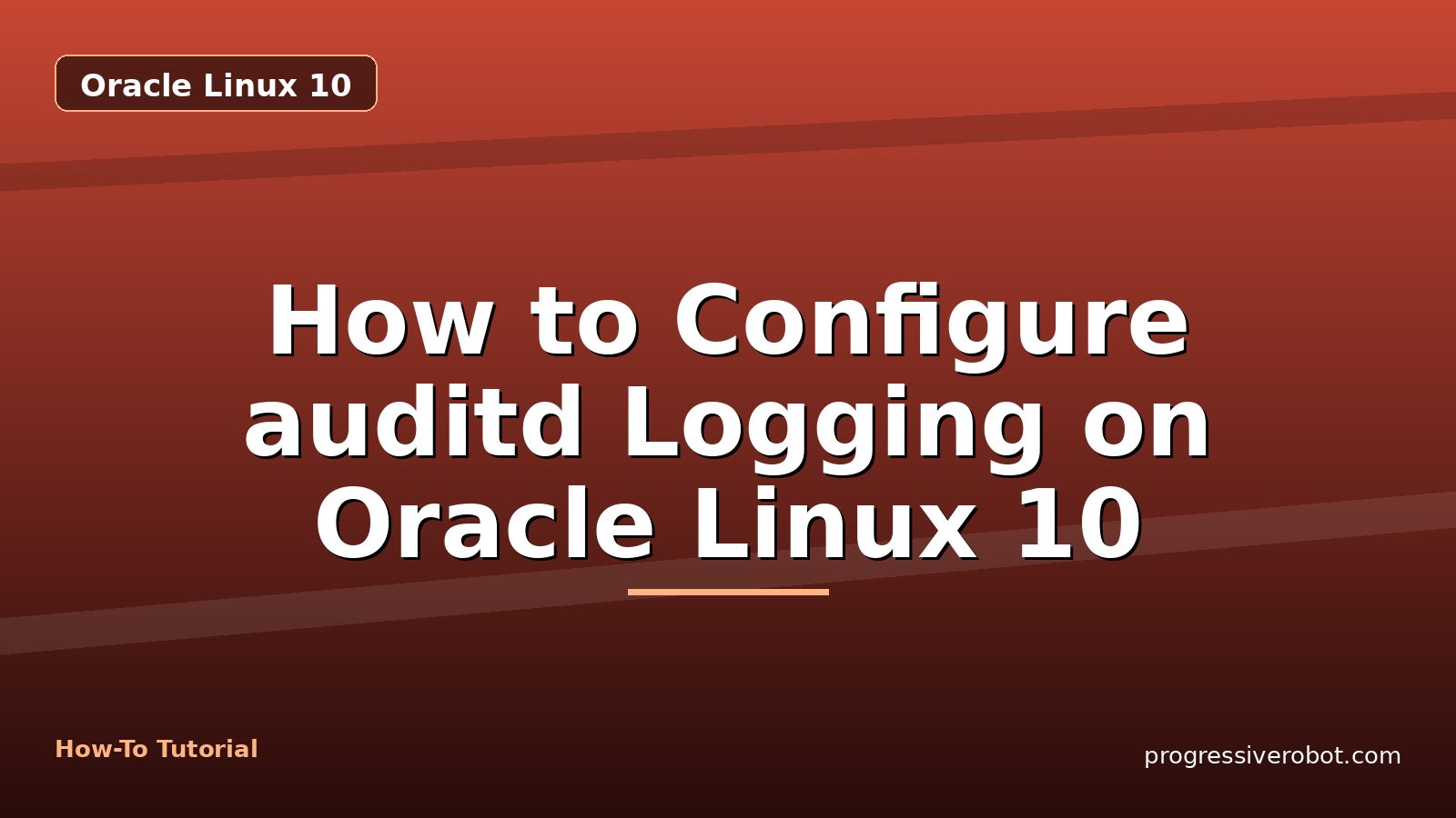 How to Configure auditd Logging on Oracle Linux 10 — step-by-step Oracle Linux 10 tutorial on Progressive Robot