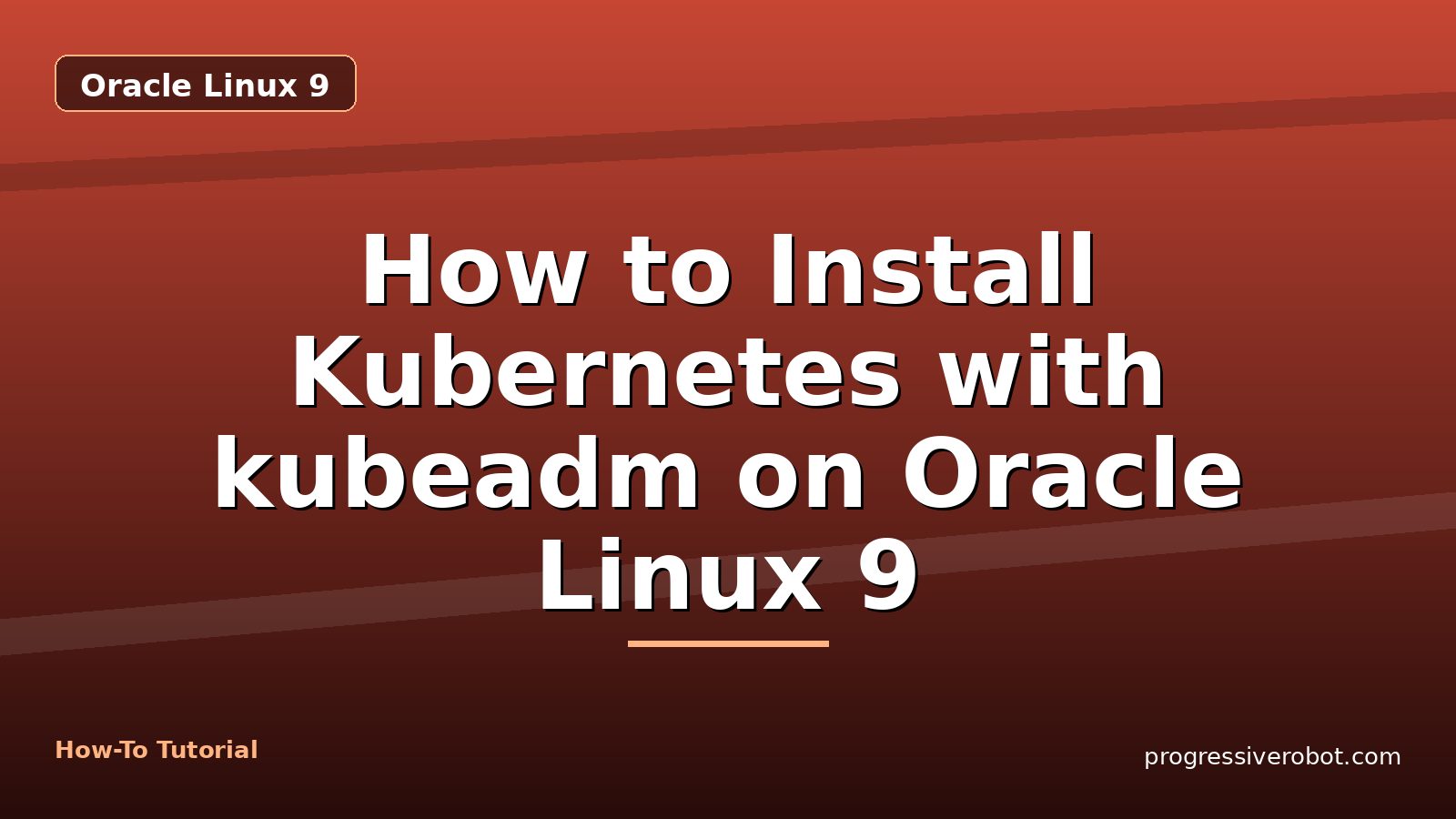 How to Install Kubernetes with kubeadm on Oracle Linux 9 — step-by-step Oracle Linux 9 tutorial on Progressive Robot