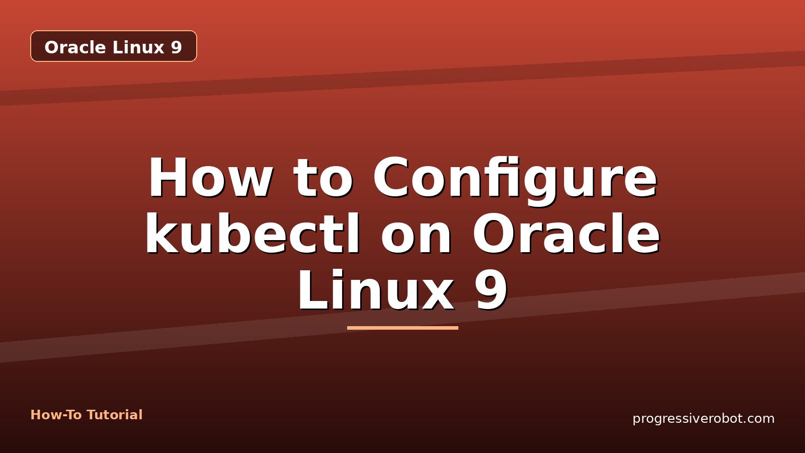 How to Configure kubectl on Oracle Linux 9 — step-by-step Oracle Linux 9 tutorial on Progressive Robot