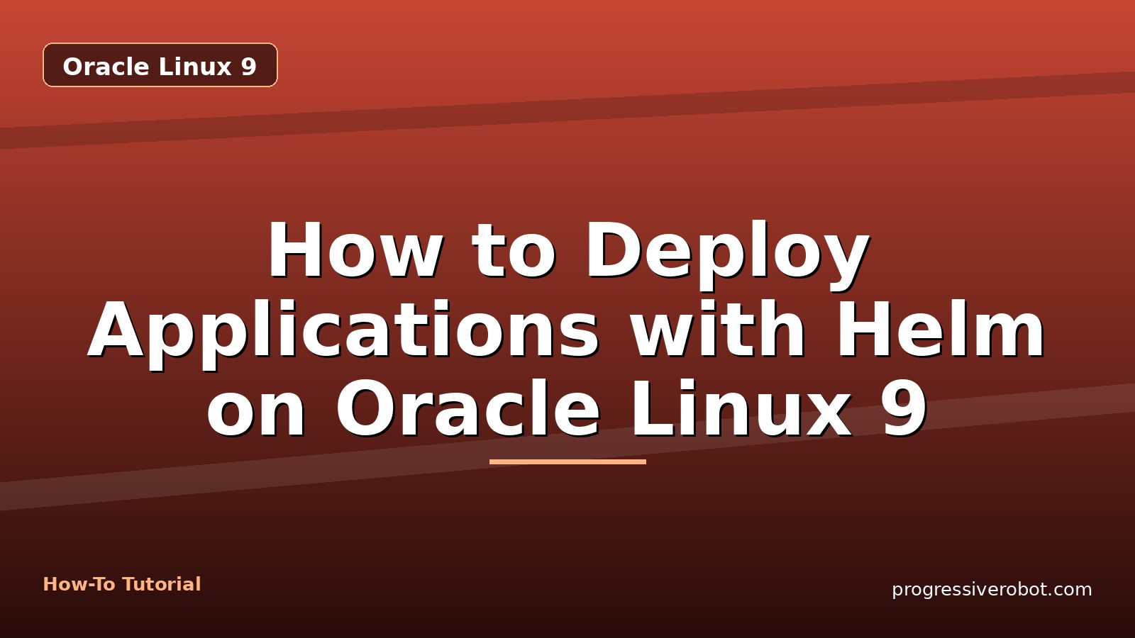 How to Deploy Applications with Helm on Oracle Linux 9 — step-by-step Oracle Linux 9 tutorial on Progressive Robot
