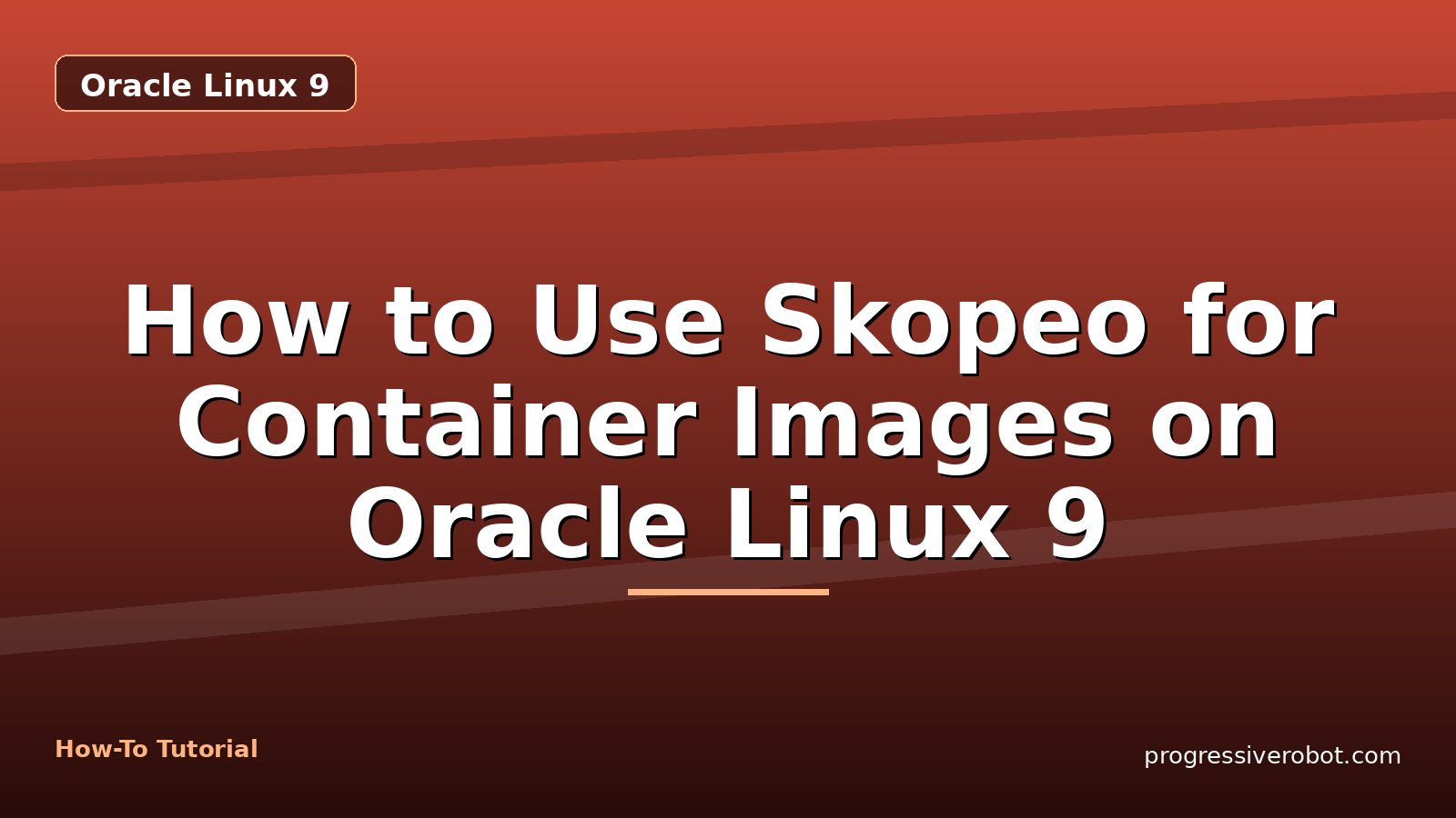 How to Use Skopeo for Container Images on Oracle Linux 9 — step-by-step Oracle Linux 9 tutorial on Progressive Robot