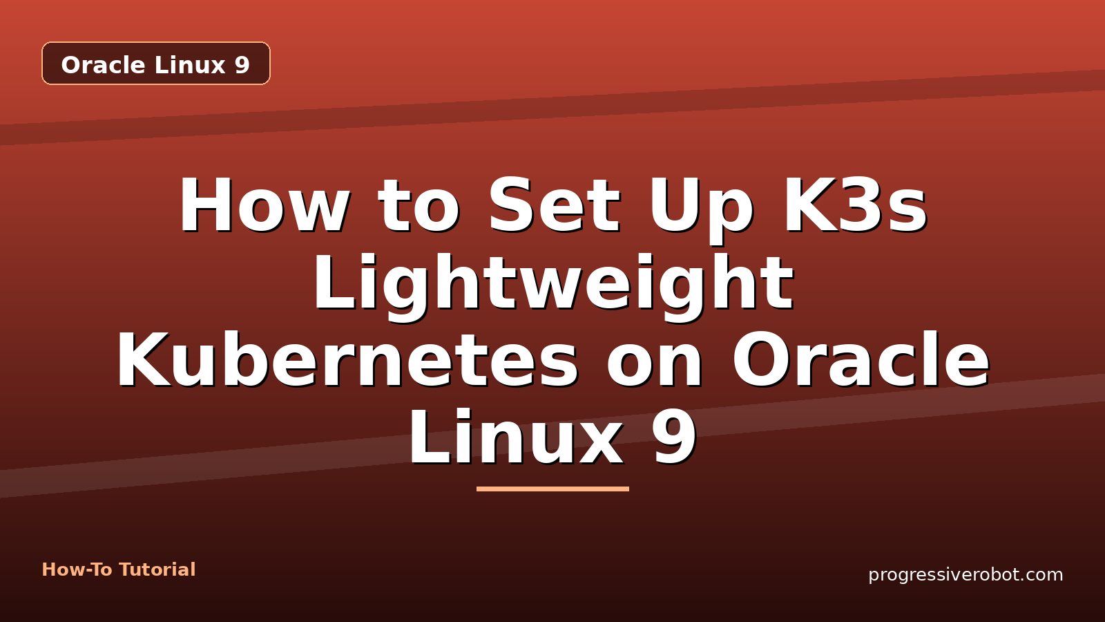 How to Set Up K3s Lightweight Kubernetes on Oracle Linux 9 — step-by-step Oracle Linux 9 tutorial on Progressive Robot