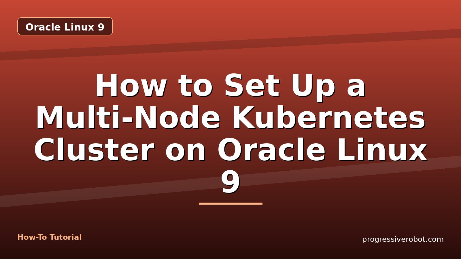 How to Set Up a Multi-Node Kubernetes Cluster on Oracle Linux 9 — step-by-step Oracle Linux 9 tutorial on Progressive Robot