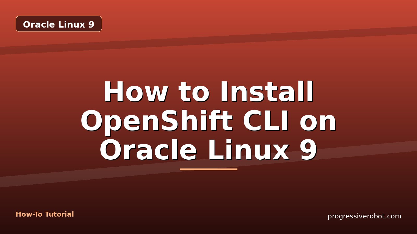 How to Install OpenShift CLI on Oracle Linux 9 — step-by-step Oracle Linux 9 tutorial on Progressive Robot
