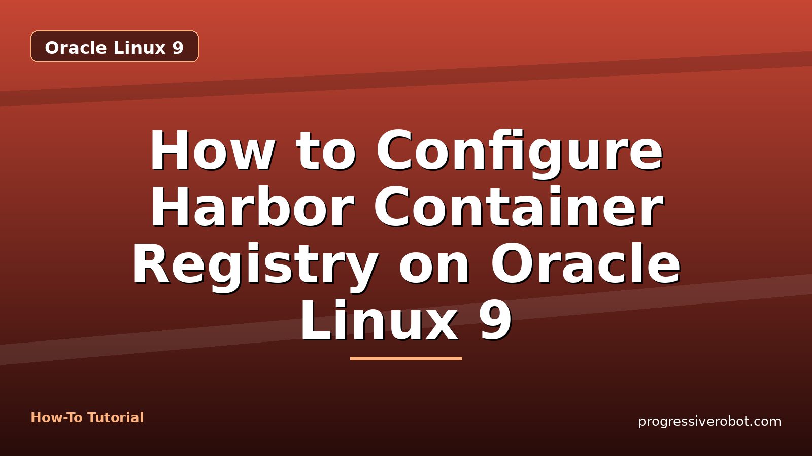 How to Configure Harbor Container Registry on Oracle Linux 9 — step-by-step Oracle Linux 9 tutorial on Progressive Robot