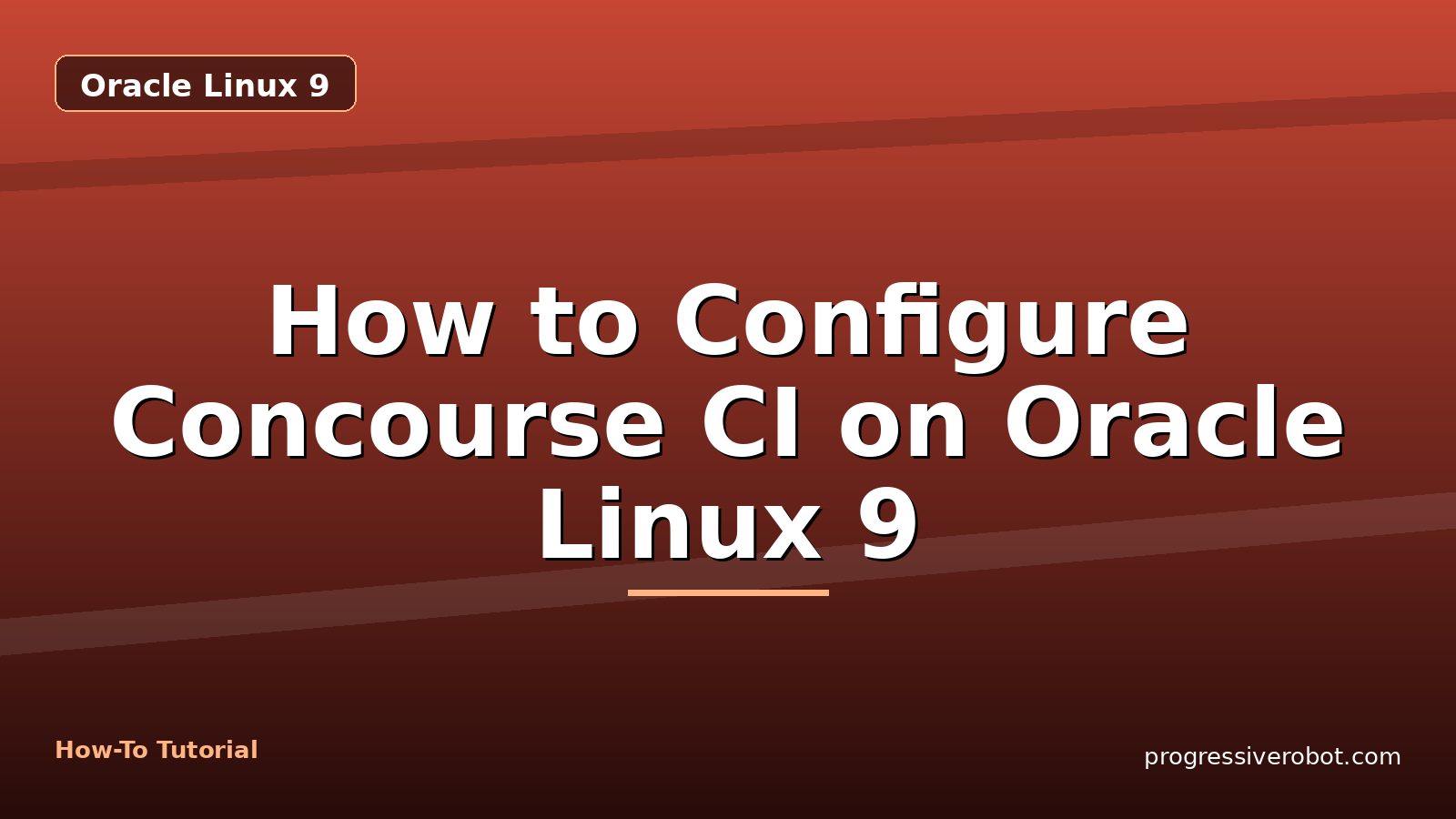 How to Configure Concourse CI on Oracle Linux 9 — step-by-step Oracle Linux 9 tutorial on Progressive Robot