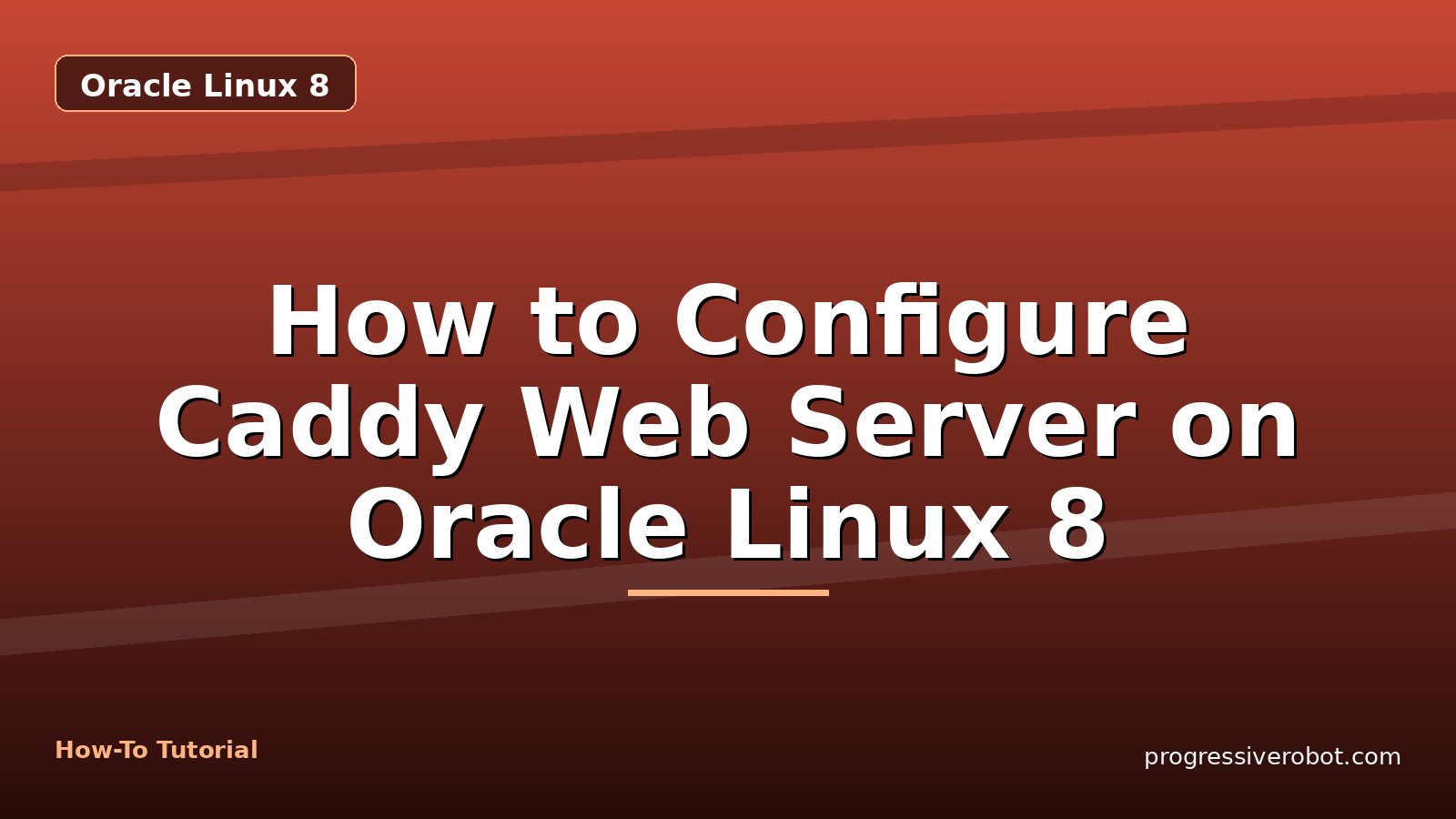 How to Configure Caddy Web Server on Oracle Linux 8 — step-by-step Oracle Linux 8 tutorial on Progressive Robot