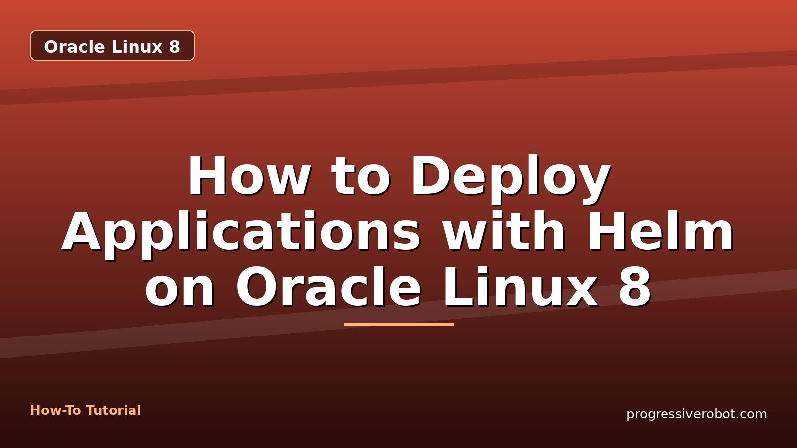 How to Deploy Applications with Helm on Oracle Linux 8 — step-by-step Oracle Linux 8 tutorial on Progressive Robot