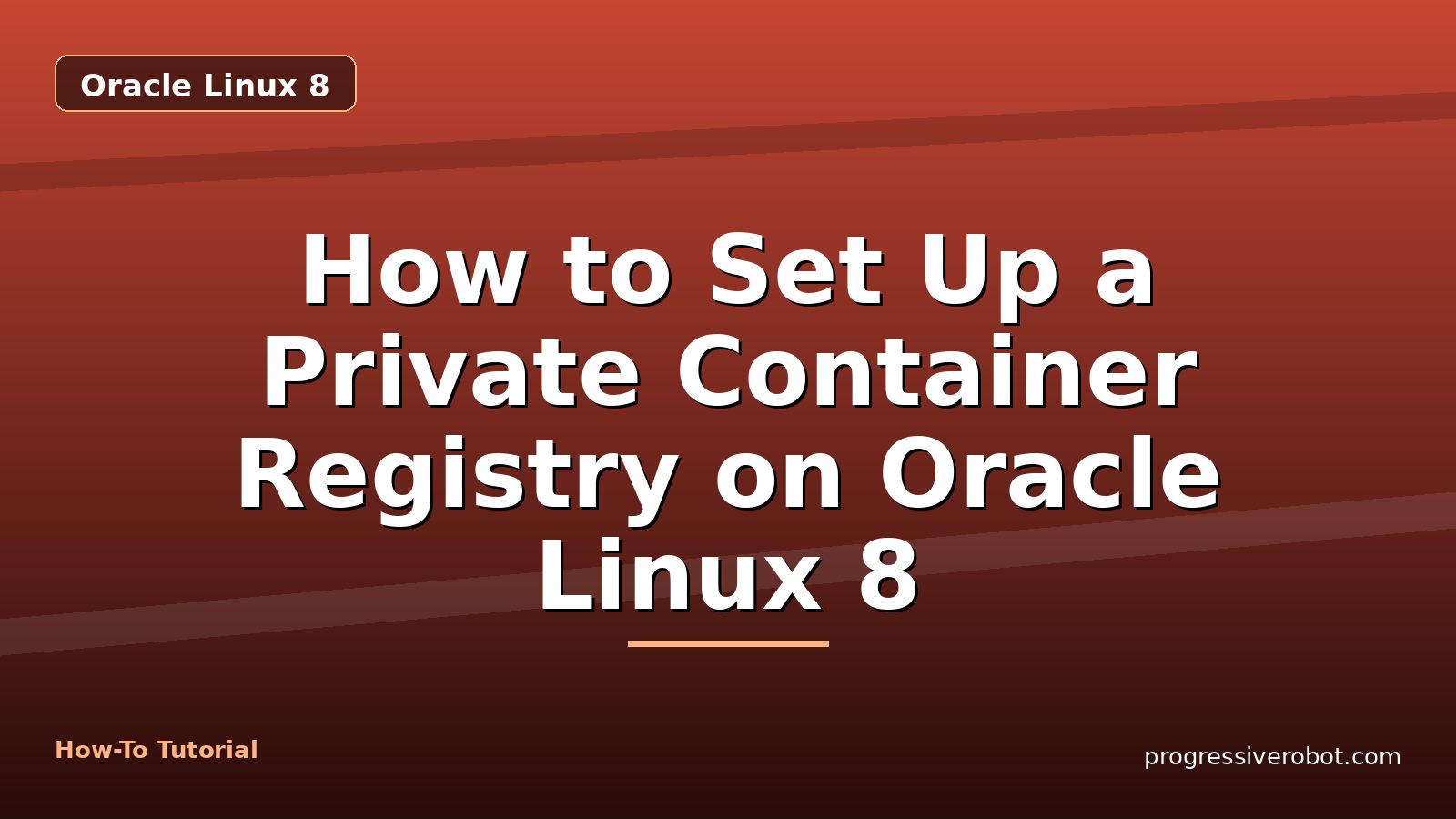 How to Set Up a Private Container Registry on Oracle Linux 8 — step-by-step Oracle Linux 8 tutorial on Progressive Robot