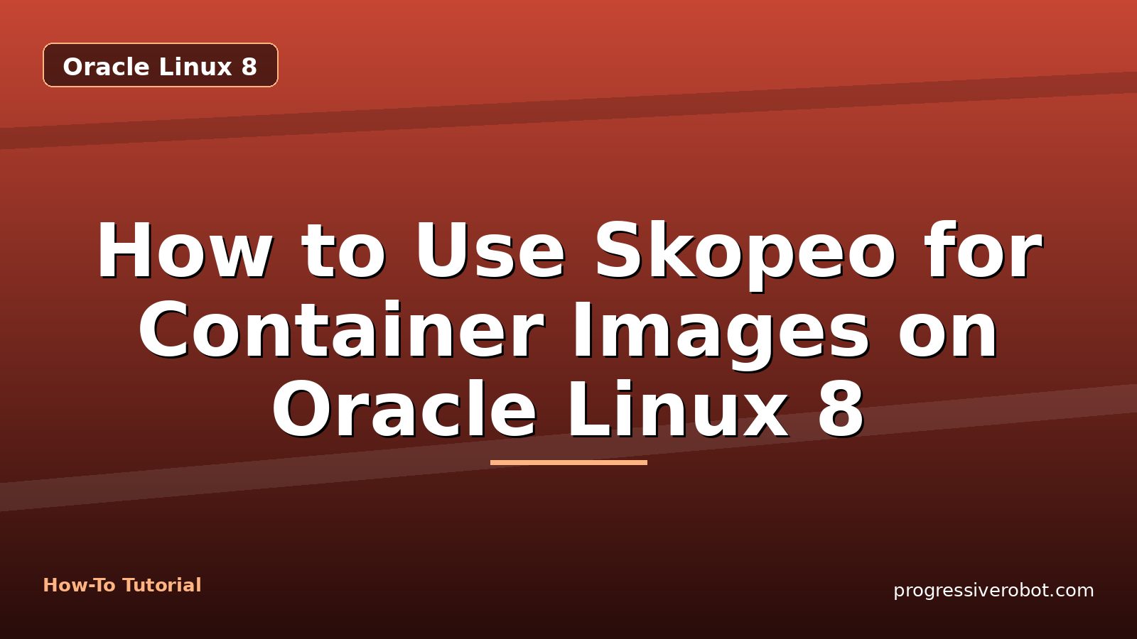 How to Use Skopeo for Container Images on Oracle Linux 8 — step-by-step Oracle Linux 8 tutorial on Progressive Robot
