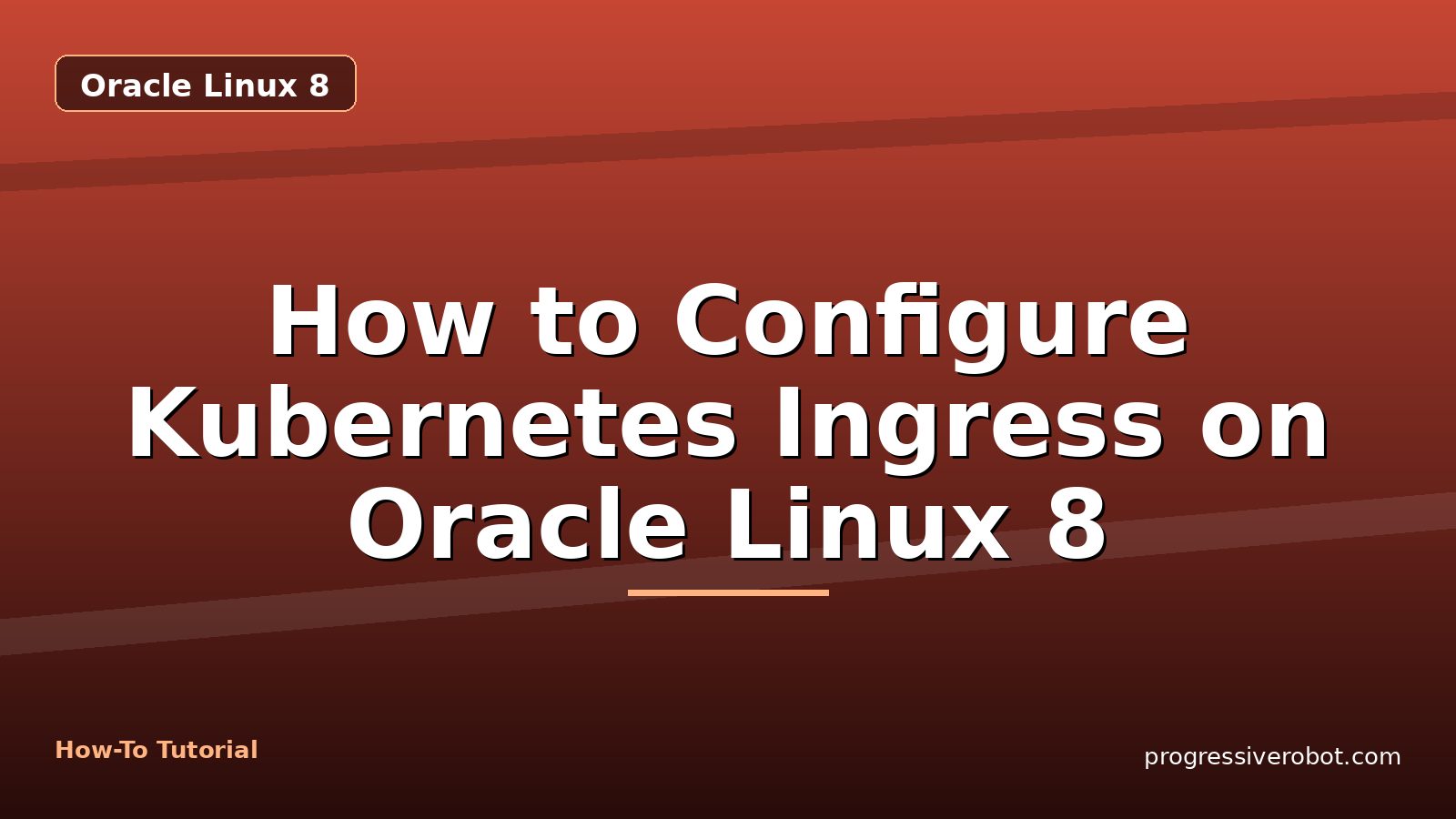 How to Configure Kubernetes Ingress on Oracle Linux 8 — step-by-step Oracle Linux 8 tutorial on Progressive Robot