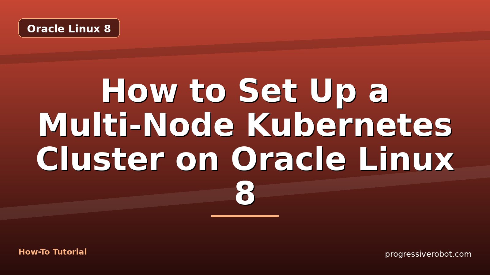 How to Set Up a Multi-Node Kubernetes Cluster on Oracle Linux 8 — step-by-step Oracle Linux 8 tutorial on Progressive Robot