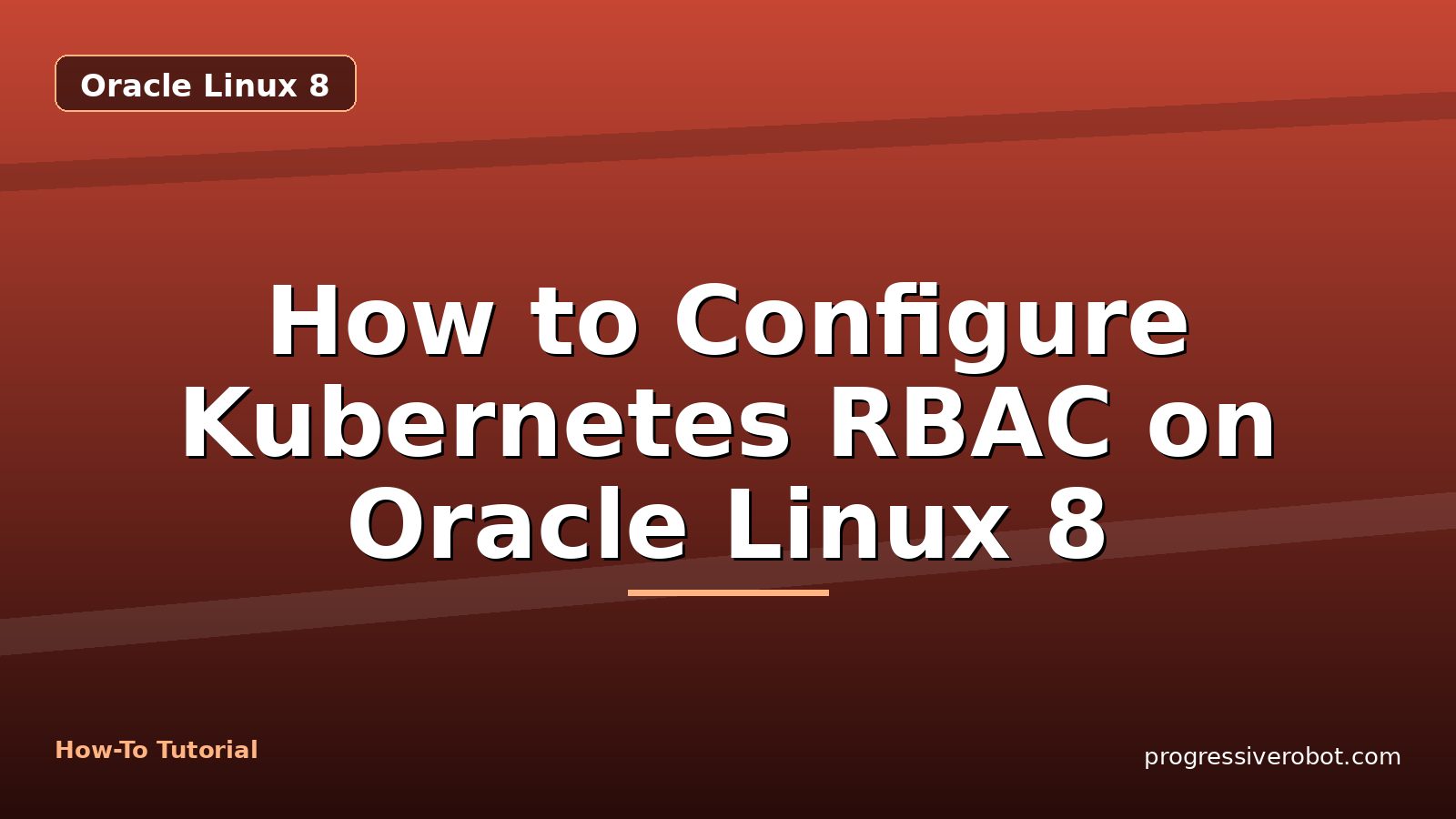 How to Configure Kubernetes RBAC on Oracle Linux 8 — step-by-step Oracle Linux 8 tutorial on Progressive Robot
