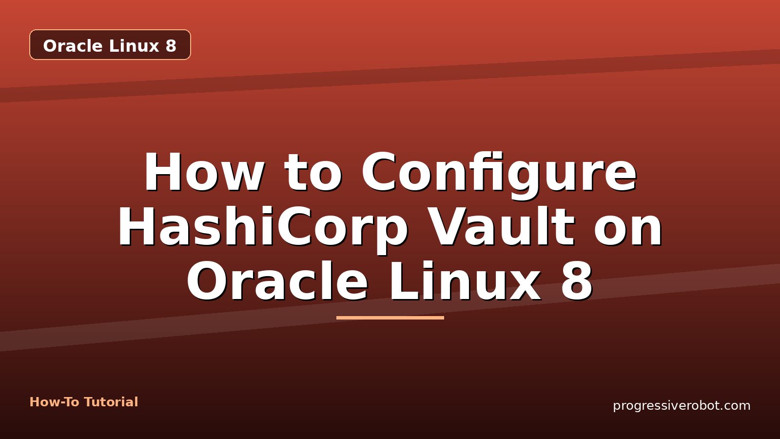 How to Configure HashiCorp Vault on Oracle Linux 8 — step-by-step Oracle Linux 8 tutorial on Progressive Robot