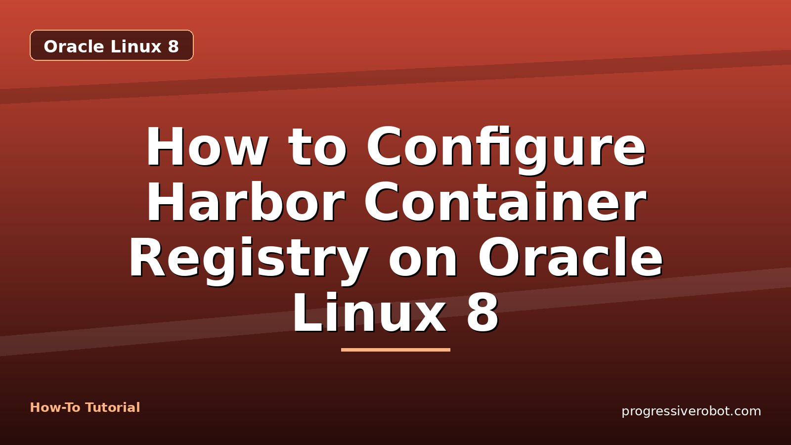 How to Configure Harbor Container Registry on Oracle Linux 8 — step-by-step Oracle Linux 8 tutorial on Progressive Robot