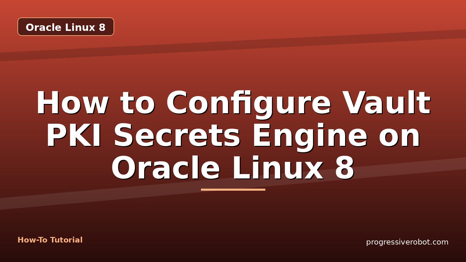 How to Configure Vault PKI Secrets Engine on Oracle Linux 8 — step-by-step Oracle Linux 8 tutorial on Progressive Robot