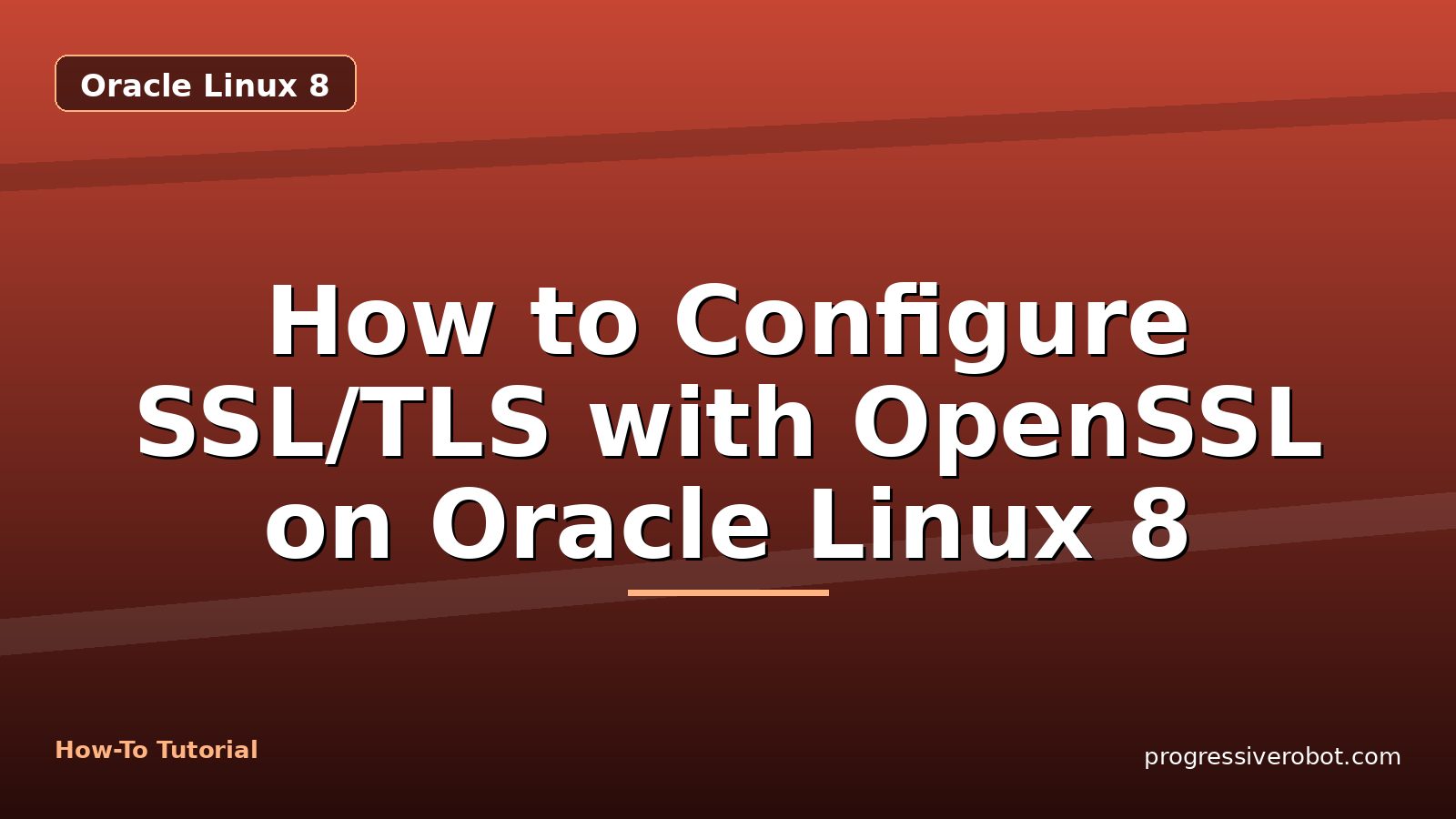 How to Configure SSL/TLS with OpenSSL on Oracle Linux 8 — step-by-step Oracle Linux 8 tutorial on Progressive Robot