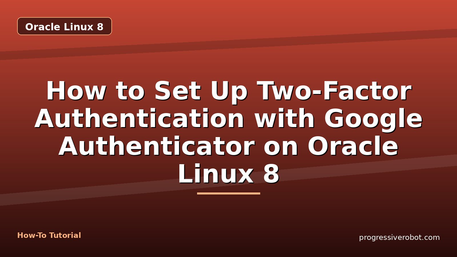 How to Set Up Two-Factor Authentication with Google Authenticator on Oracle Linux 8 — step-by-step Oracle Linux 8 tutorial on Progressive Robot