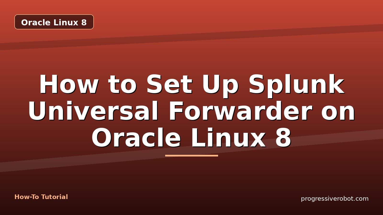 How to Set Up Splunk Universal Forwarder on Oracle Linux 8 — step-by-step Oracle Linux 8 tutorial on Progressive Robot