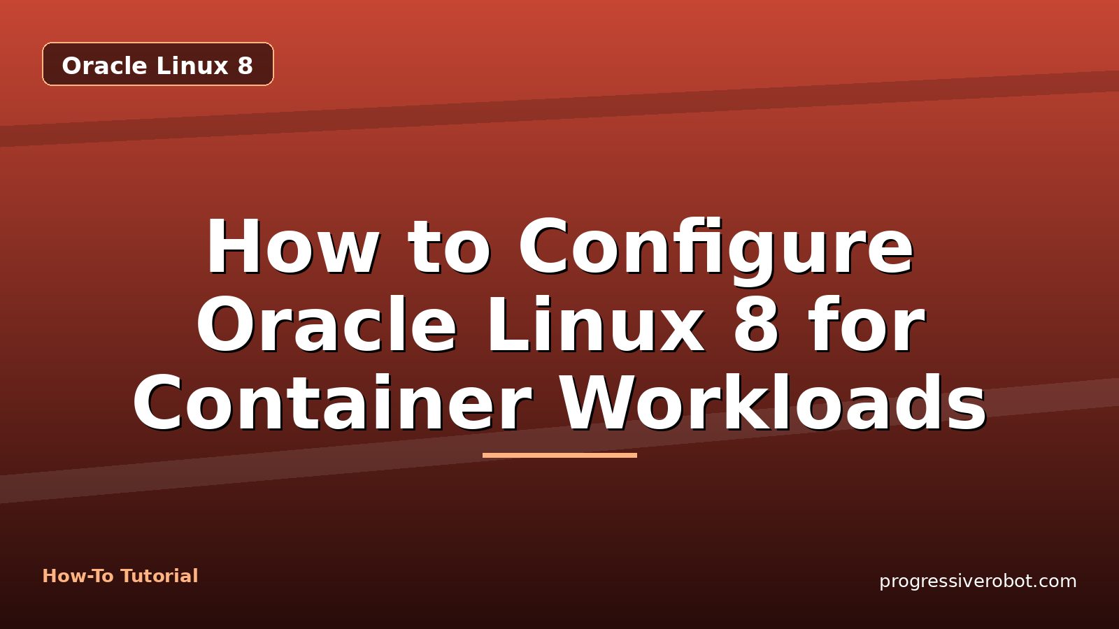 How to Configure Oracle Linux 8 for Container Workloads — step-by-step Oracle Linux 8 tutorial on Progressive Robot